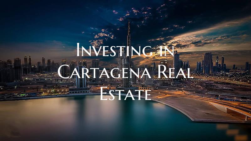 Investing in Cartagena Real Estate