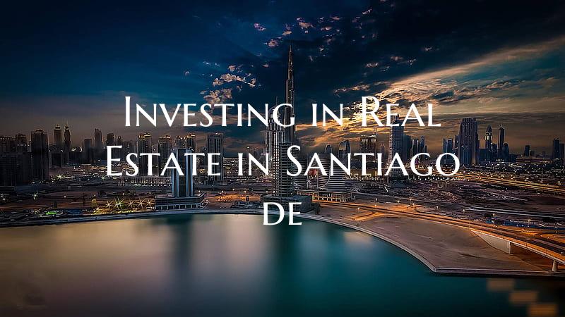 Investing in Real Estate in Santiago de